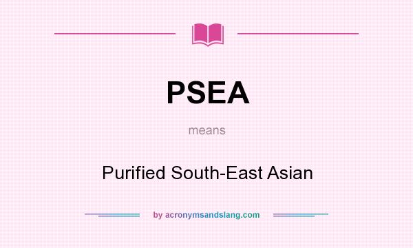 What does PSEA mean? It stands for Purified South-East Asian