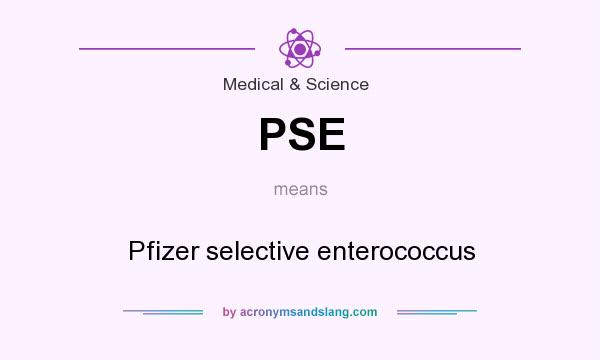 What does PSE mean? It stands for Pfizer selective enterococcus