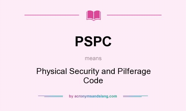 What does PSPC mean? It stands for Physical Security and Pilferage Code