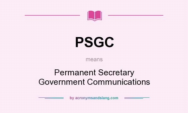 What does PSGC mean? It stands for Permanent Secretary Government Communications