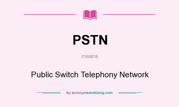 What does PSTN mean? It stands for Public Switch Telephony Network