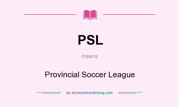 What does PSL mean? It stands for Provincial Soccer League