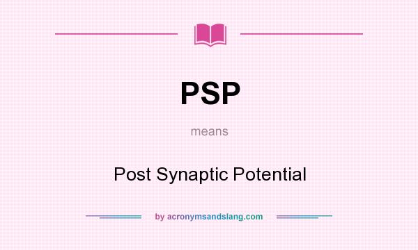 What does PSP mean? It stands for Post Synaptic Potential