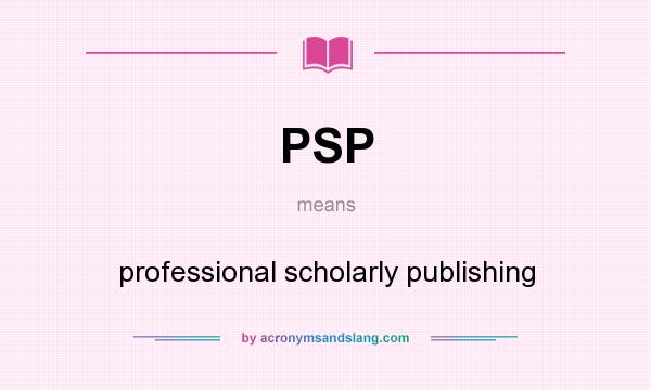 What does PSP mean? It stands for professional scholarly publishing