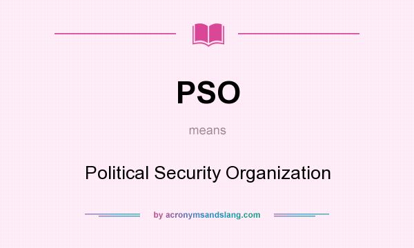 What does PSO mean? It stands for Political Security Organization