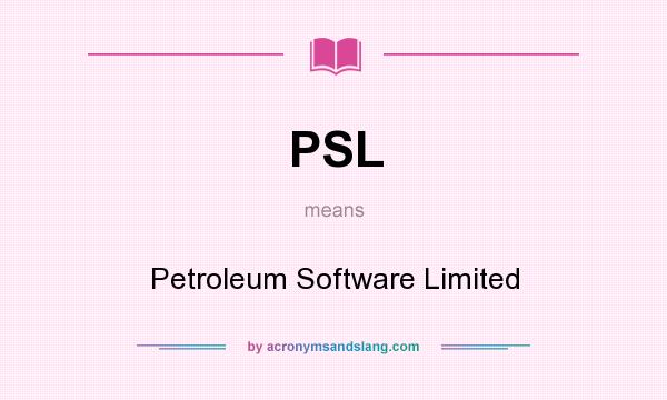 What does PSL mean? It stands for Petroleum Software Limited