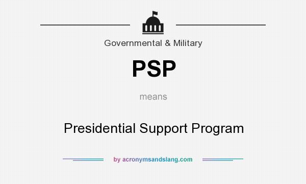 What does PSP mean? It stands for Presidential Support Program