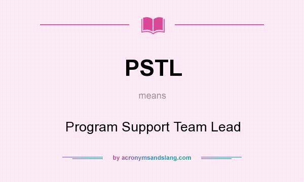 What does PSTL mean? It stands for Program Support Team Lead
