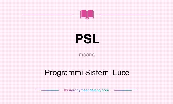 What does PSL mean? It stands for Programmi Sistemi Luce