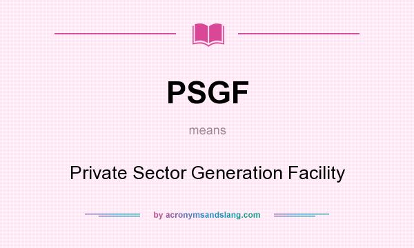 What does PSGF mean? It stands for Private Sector Generation Facility