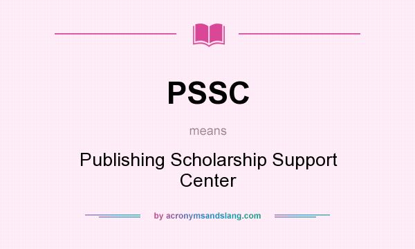 What does PSSC mean? It stands for Publishing Scholarship Support Center