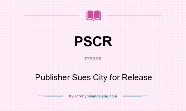 What does PSCR mean? It stands for Publisher Sues City for Release