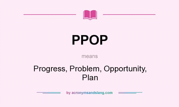 What does PPOP mean? It stands for Progress, Problem, Opportunity, Plan