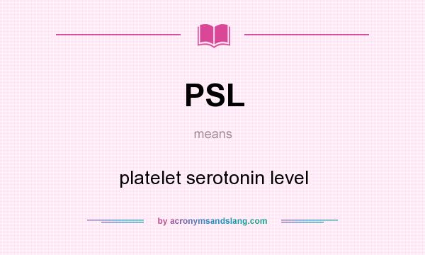 What does PSL mean? It stands for platelet serotonin level