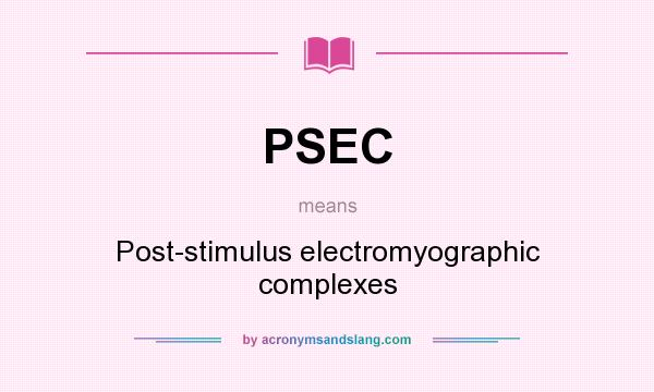 What does PSEC mean? It stands for Post-stimulus electromyographic complexes