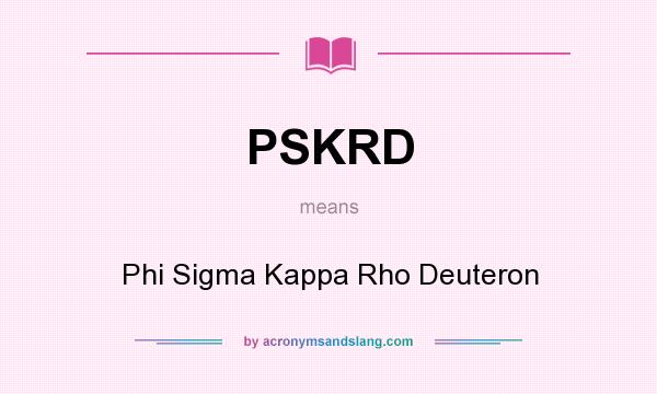 What does PSKRD mean? It stands for Phi Sigma Kappa Rho Deuteron