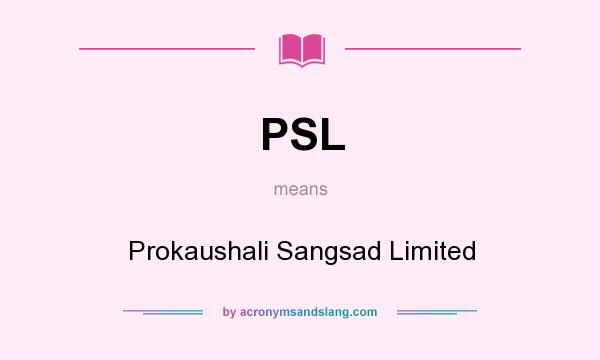 What does PSL mean? It stands for Prokaushali Sangsad Limited