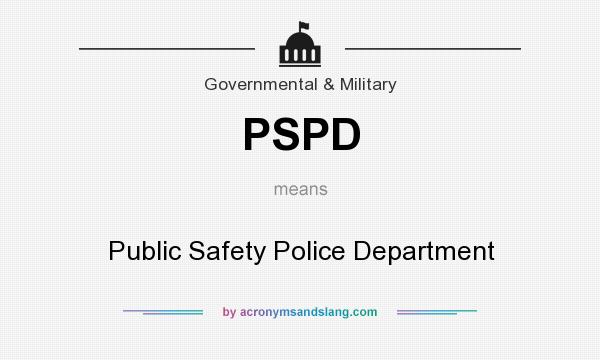 What does PSPD mean? It stands for Public Safety Police Department