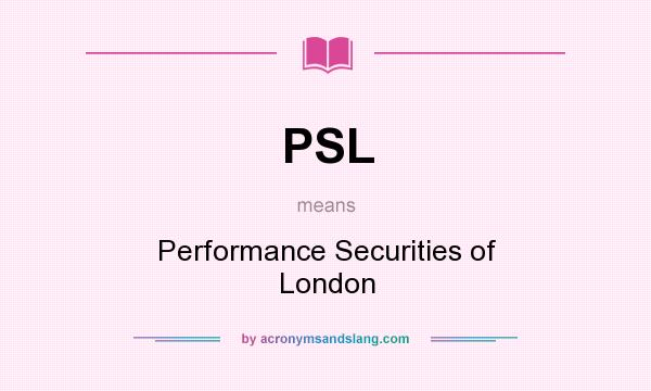 What does PSL mean? It stands for Performance Securities of London