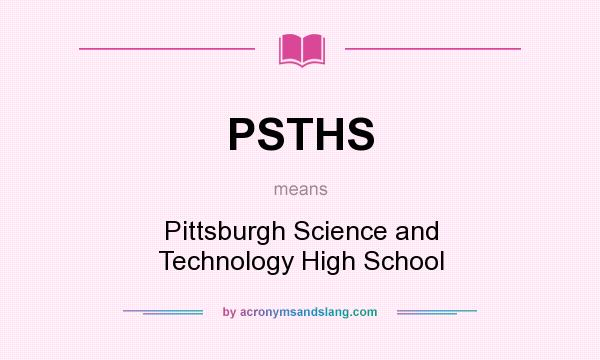 What does PSTHS mean? It stands for Pittsburgh Science and Technology High School