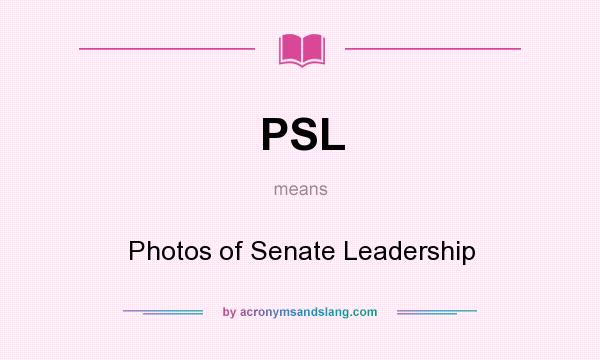 What does PSL mean? It stands for Photos of Senate Leadership