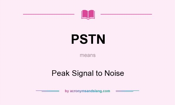 What does PSTN mean? It stands for Peak Signal to Noise