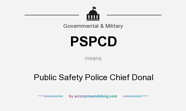 What does PSPCD mean? It stands for Public Safety Police Chief Donal