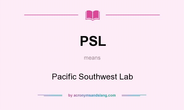 What does PSL mean? It stands for Pacific Southwest Lab