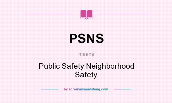 What does PSNS mean? It stands for Public Safety Neighborhood Safety