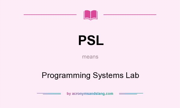 What does PSL mean? It stands for Programming Systems Lab