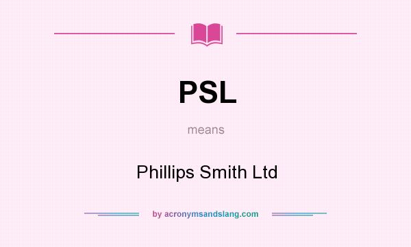 What does PSL mean? It stands for Phillips Smith Ltd