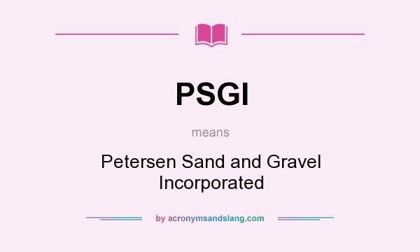What does PSGI mean? It stands for Petersen Sand and Gravel Incorporated