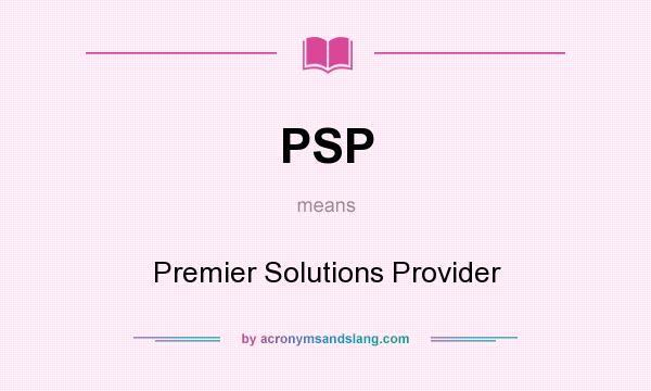 What does PSP mean? It stands for Premier Solutions Provider