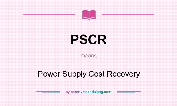 What does PSCR mean? It stands for Power Supply Cost Recovery
