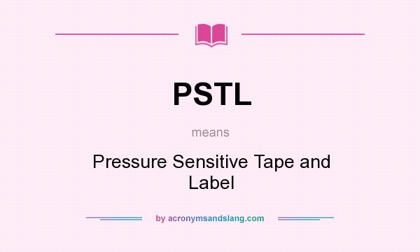 What does PSTL mean? It stands for Pressure Sensitive Tape and Label