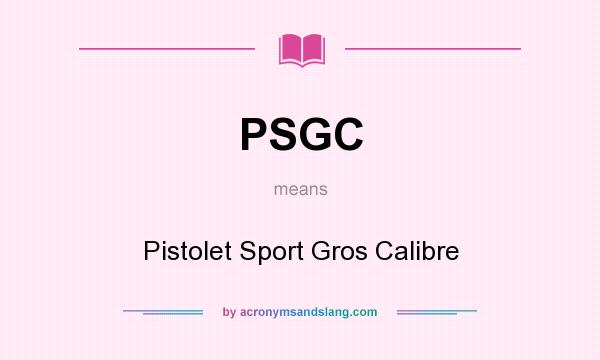 What does PSGC mean? It stands for Pistolet Sport Gros Calibre