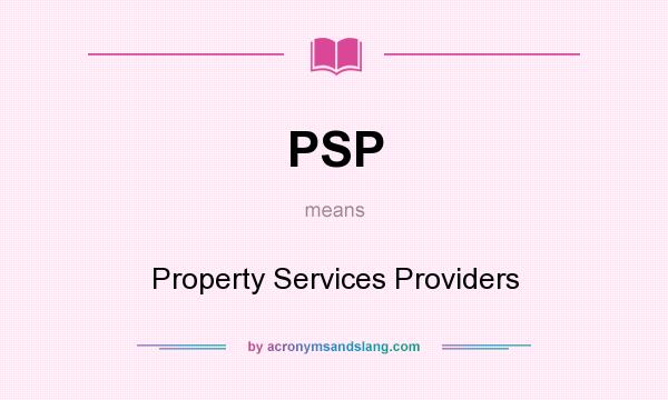 What does PSP mean? It stands for Property Services Providers