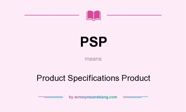 What does PSP mean? It stands for Product Specifications Product