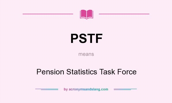What does PSTF mean? It stands for Pension Statistics Task Force