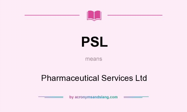 What does PSL mean? It stands for Pharmaceutical Services Ltd