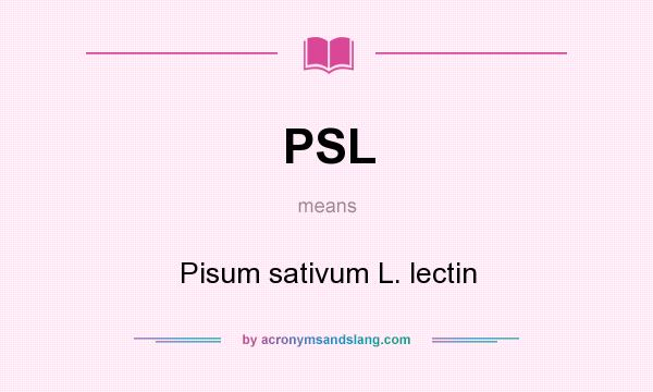 What does PSL mean? It stands for Pisum sativum L. lectin