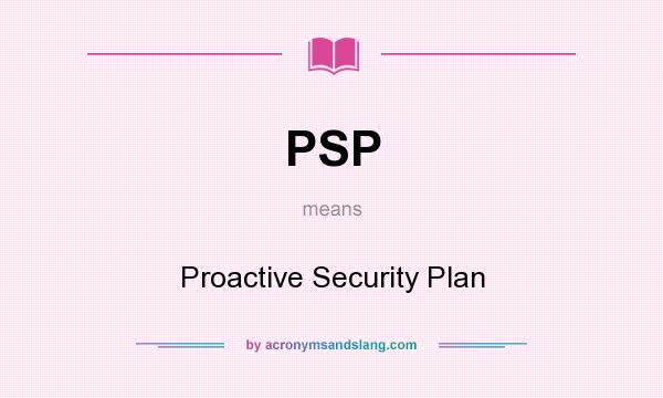 What does PSP mean? It stands for Proactive Security Plan