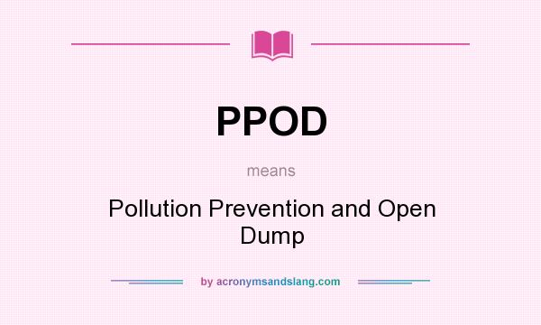 What does PPOD mean? It stands for Pollution Prevention and Open Dump