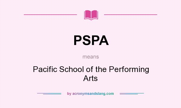 What does PSPA mean? It stands for Pacific School of the Performing Arts