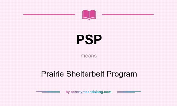 What does PSP mean? It stands for Prairie Shelterbelt Program