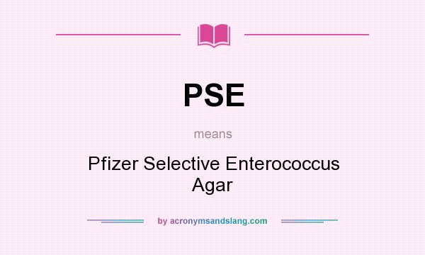 What does PSE mean? It stands for Pfizer Selective Enterococcus Agar