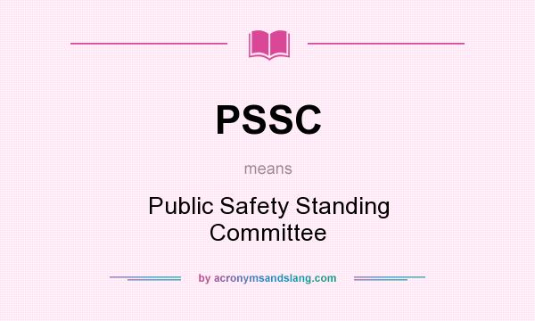What does PSSC mean? It stands for Public Safety Standing Committee