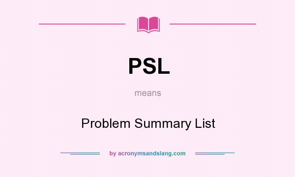 What does PSL mean? It stands for Problem Summary List