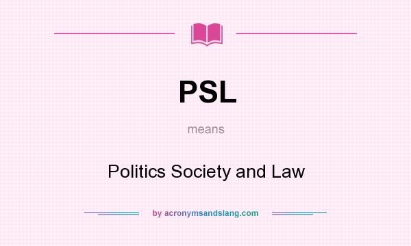 What does PSL mean? It stands for Politics Society and Law