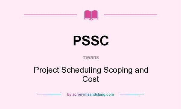 What does PSSC mean? It stands for Project Scheduling Scoping and Cost